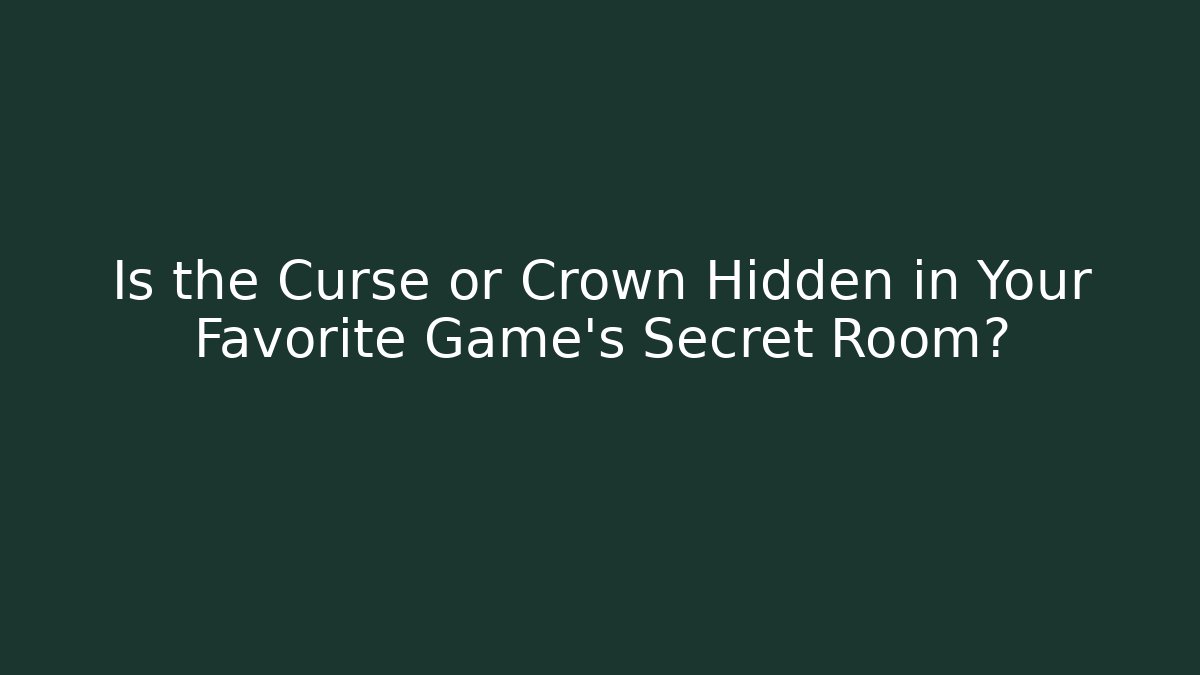 Is the Curse or Crown Hidden in Your Favorite Game's Secret Room?