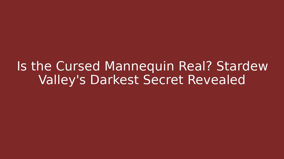 Is the Cursed Mannequin Real? Stardew Valley's Darkest Secret Revealed