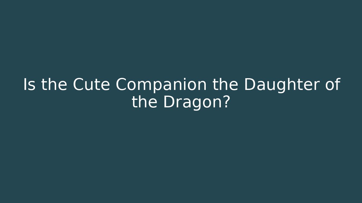 Is the Cute Companion the Daughter of the Dragon?