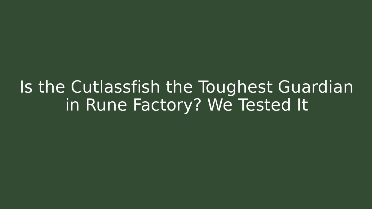 Is the Cutlassfish the Toughest Guardian in Rune Factory? We Tested It