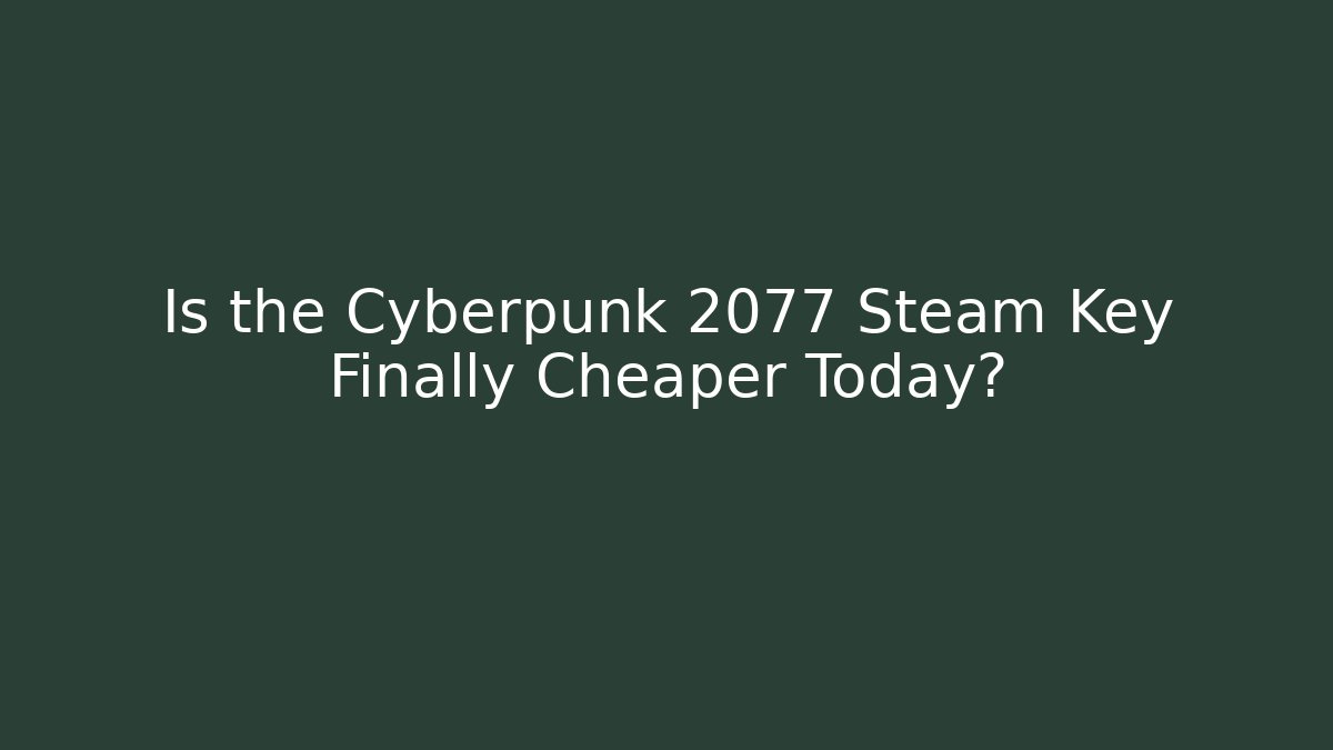 Is the Cyberpunk 2077 Steam Key Finally Cheaper Today?
