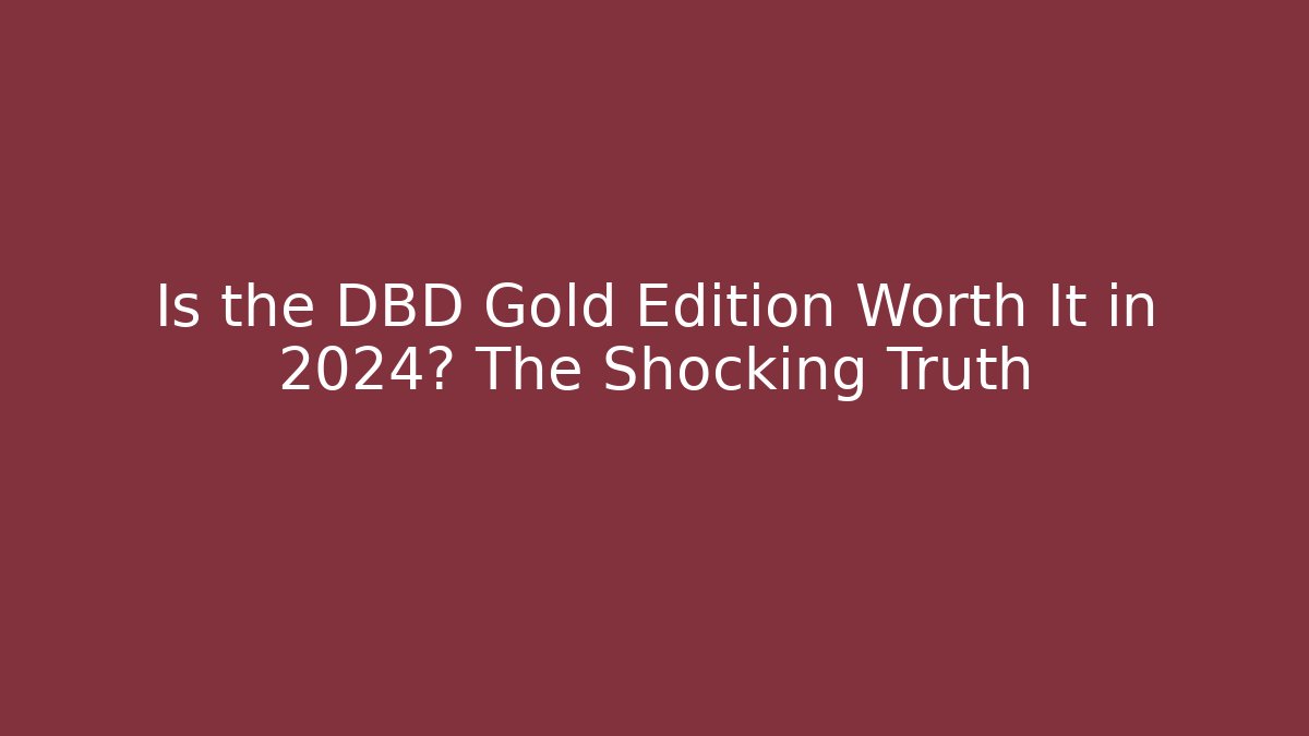 Is the DBD Gold Edition Worth It in 2024? The Shocking Truth