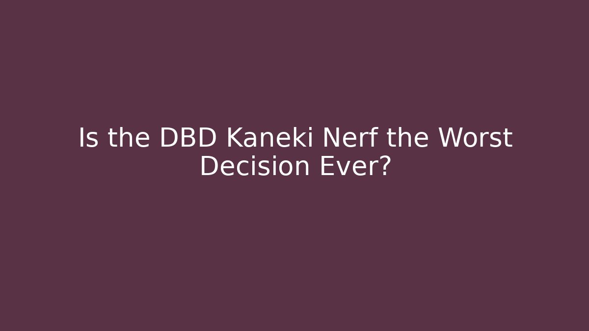 Is the DBD Kaneki Nerf the Worst Decision Ever?