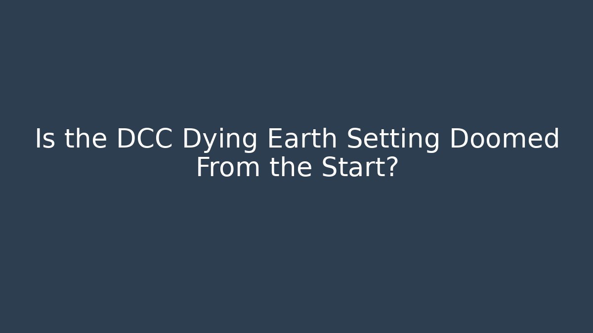 Is the DCC Dying Earth Setting Doomed From the Start?