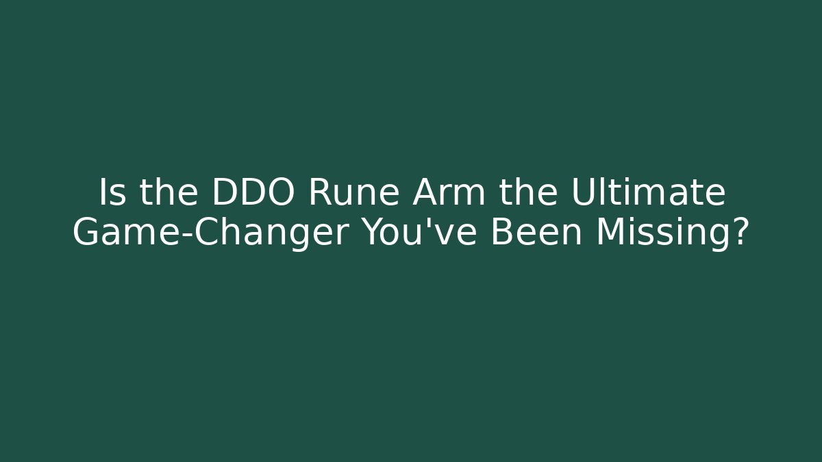 Is the DDO Rune Arm the Ultimate Game-Changer You've Been Missing?