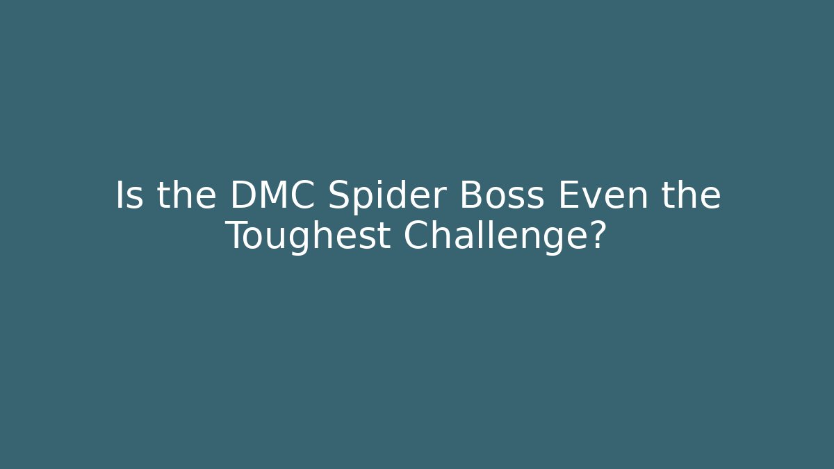 Is the DMC Spider Boss Even the Toughest Challenge?