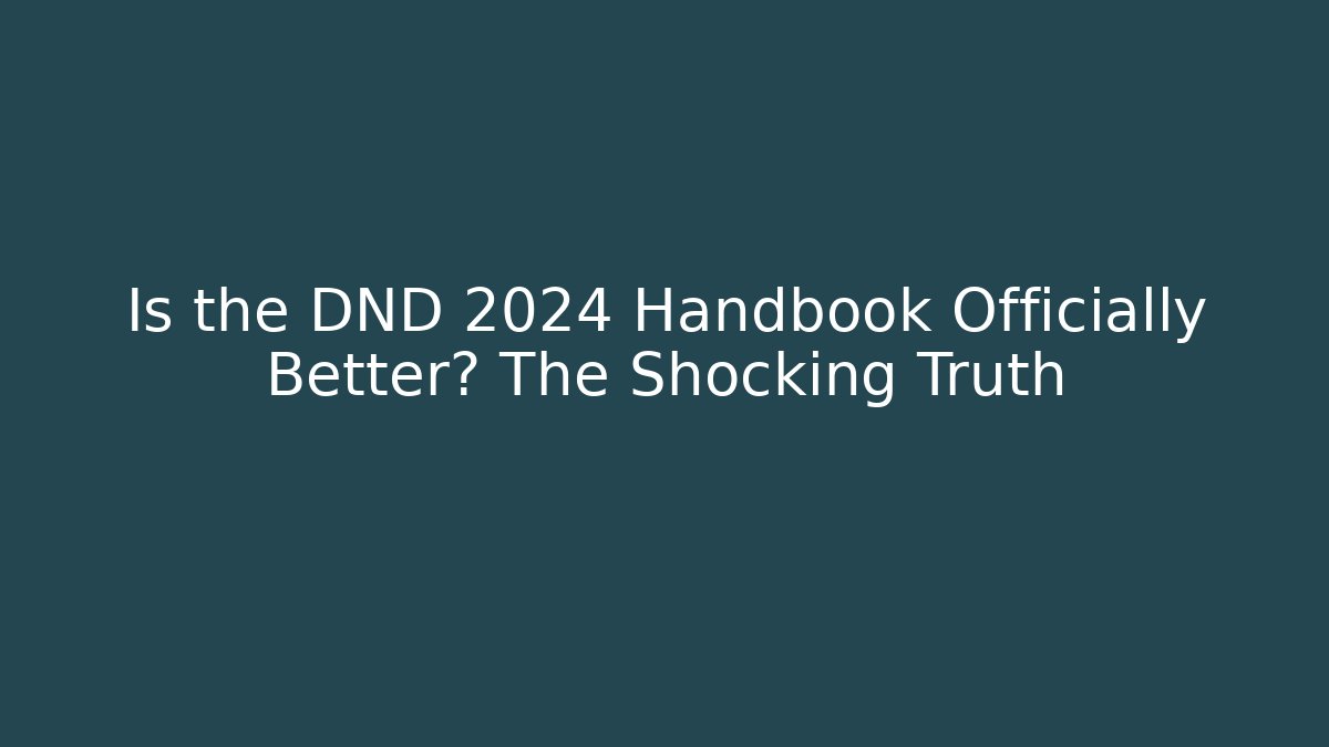 Is the DND 2024 Handbook Officially Better? The Shocking Truth