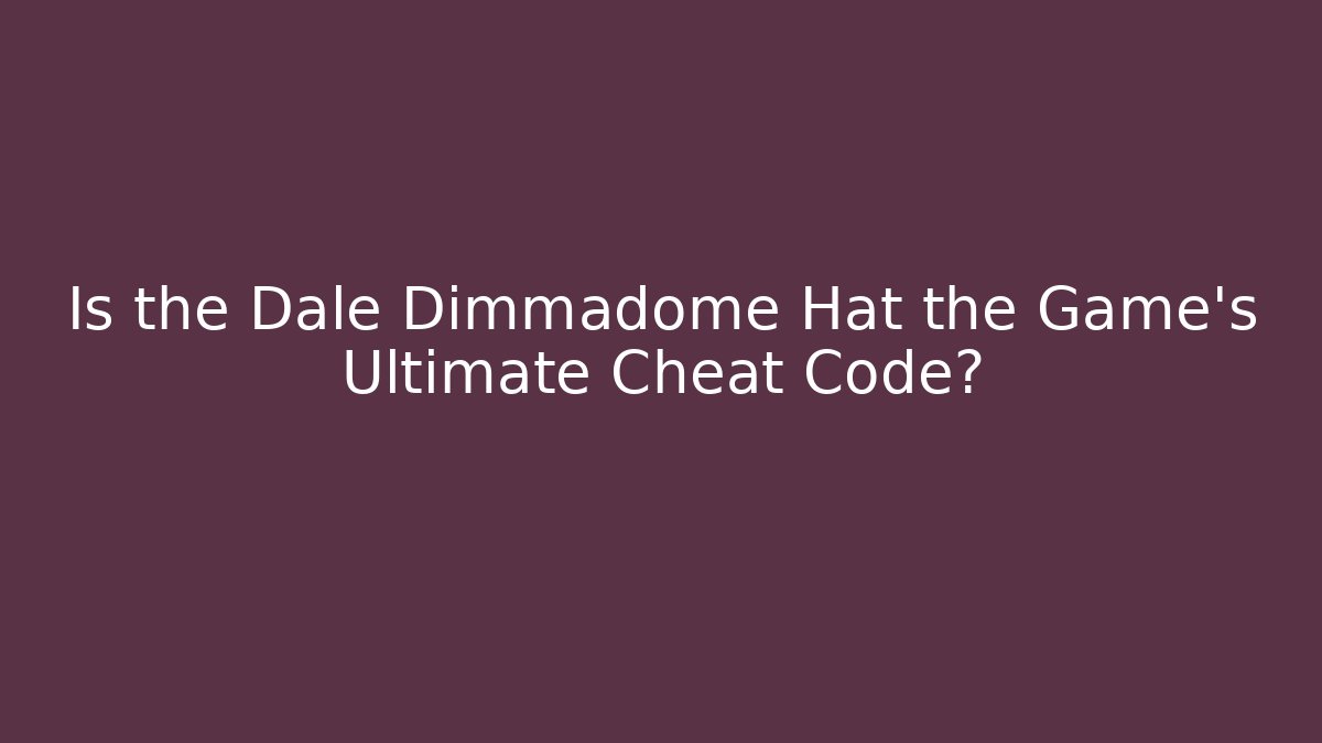 Is the Dale Dimmadome Hat the Game's Ultimate Cheat Code?