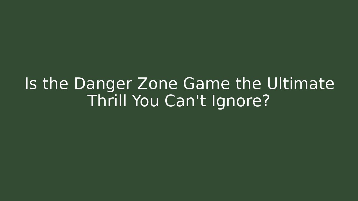 Is the Danger Zone Game the Ultimate Thrill You Can't Ignore?
