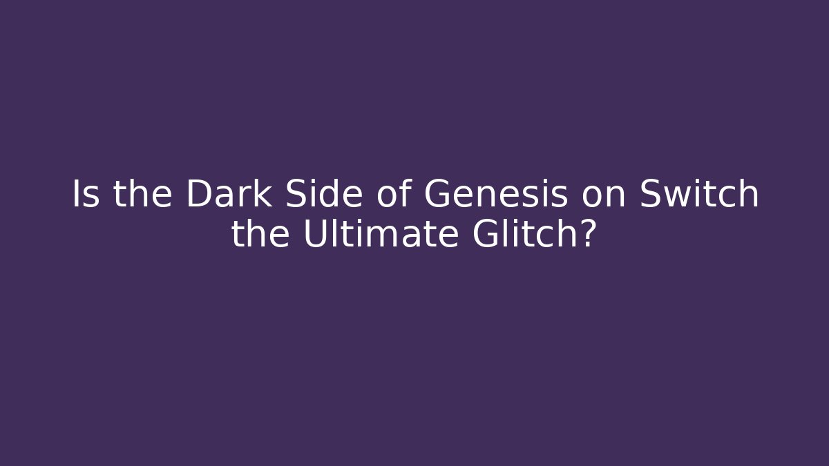 Is the Dark Side of Genesis on Switch the Ultimate Glitch?