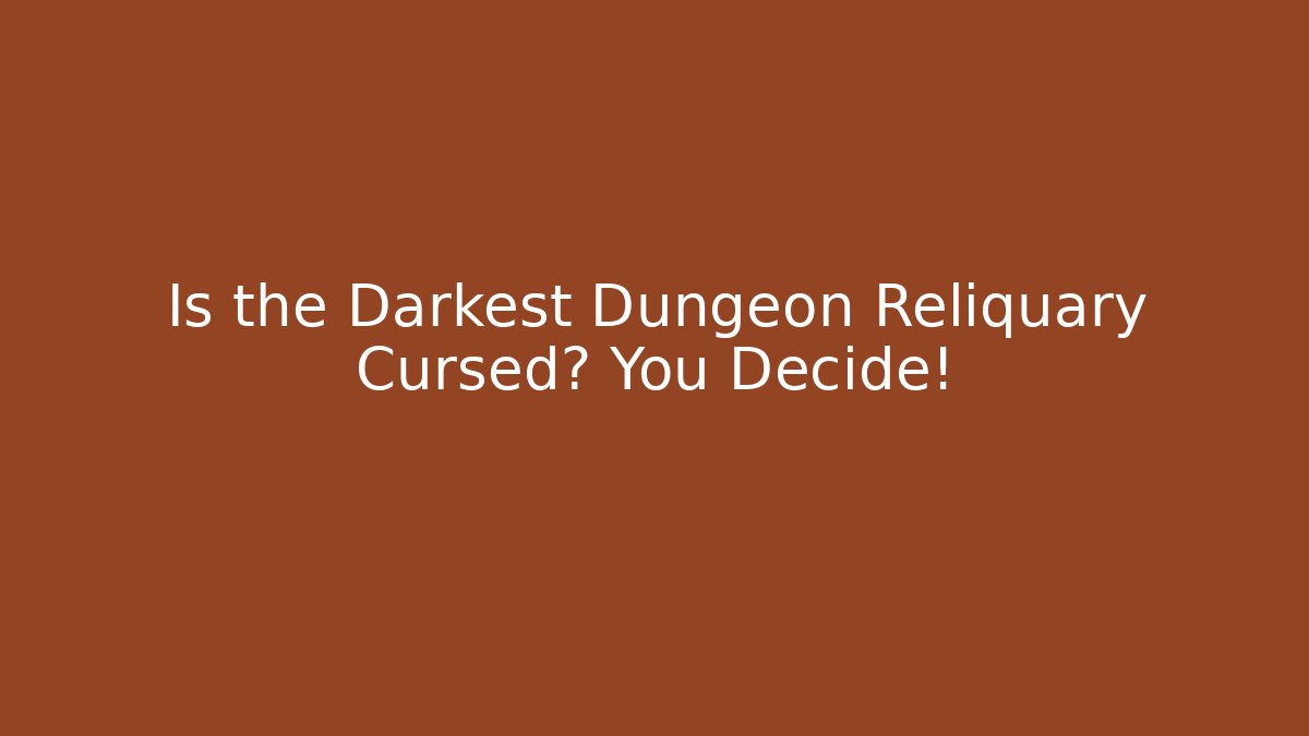 Is the Darkest Dungeon Reliquary Cursed? You Decide!
