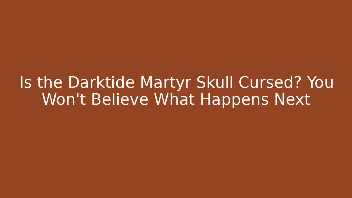 Is the Darktide Martyr Skull Cursed? You Won’t Believe What Happens Next