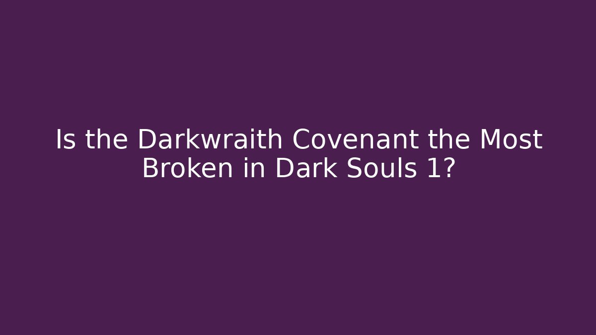 Is the Darkwraith Covenant the Most Broken in Dark Souls 1?