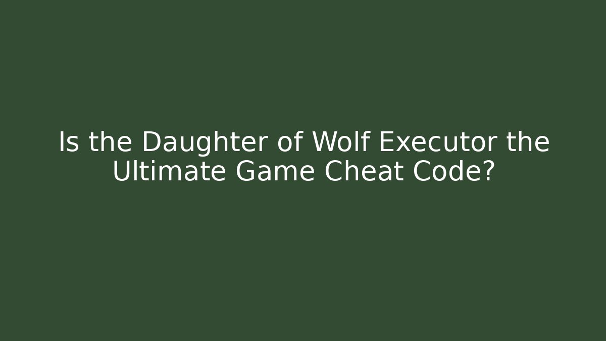 Is the Daughter of Wolf Executor the Ultimate Game Cheat Code?