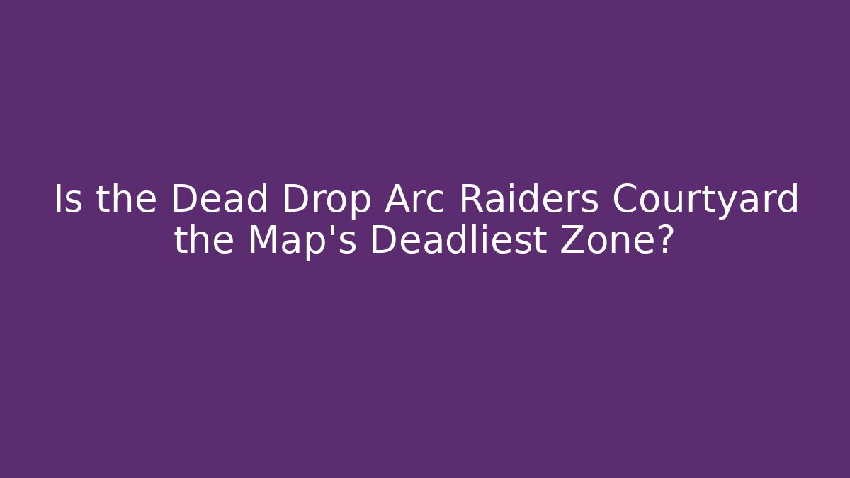 Is the Dead Drop Arc Raiders Courtyard the Map’s Deadliest Zone?