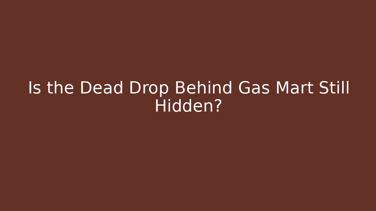 Is the Dead Drop Behind Gas Mart Still Hidden?