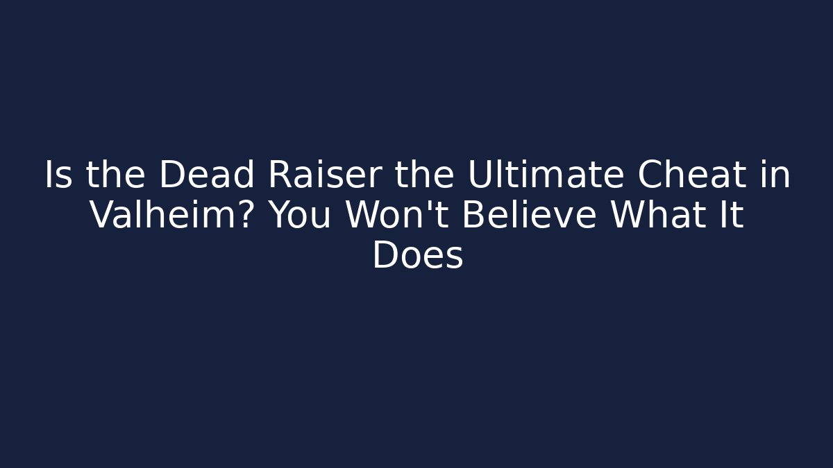 Is the Dead Raiser the Ultimate Cheat in Valheim? You Won't Believe What It Does