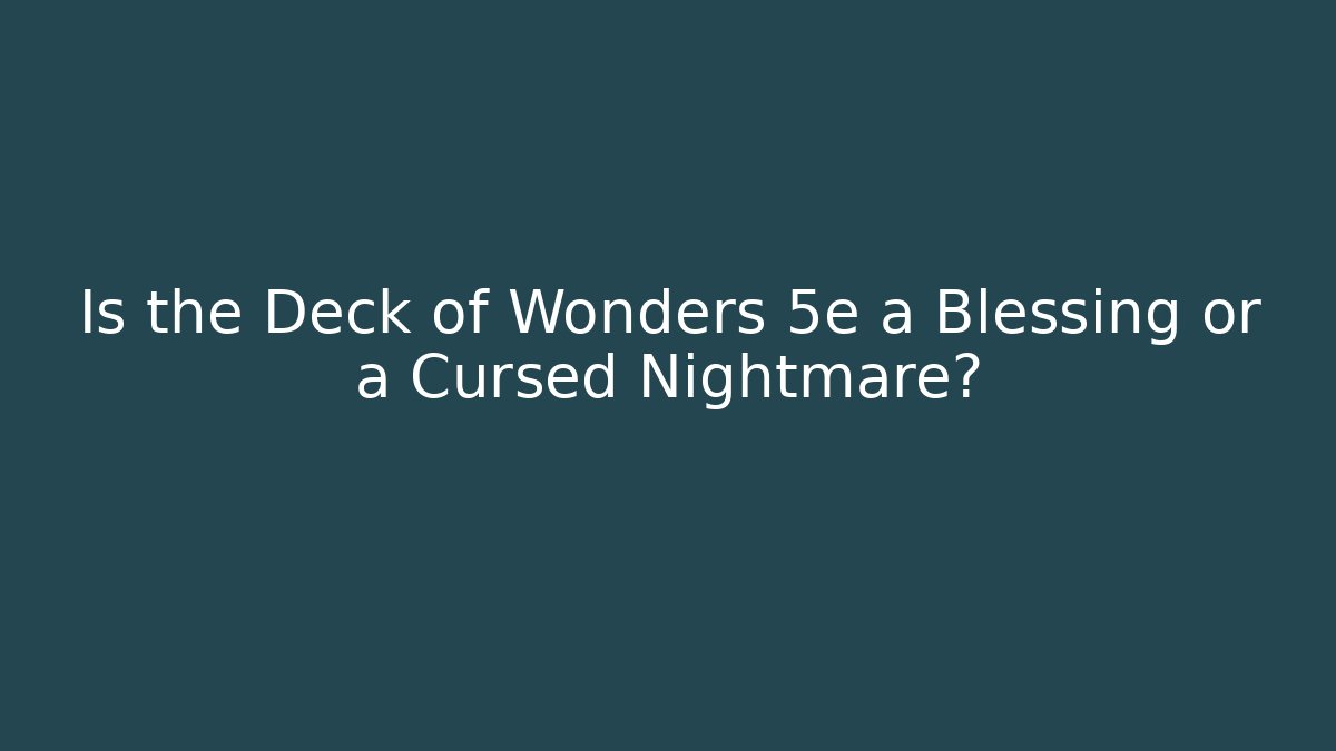 Is the Deck of Wonders 5e a Blessing or a Cursed Nightmare?