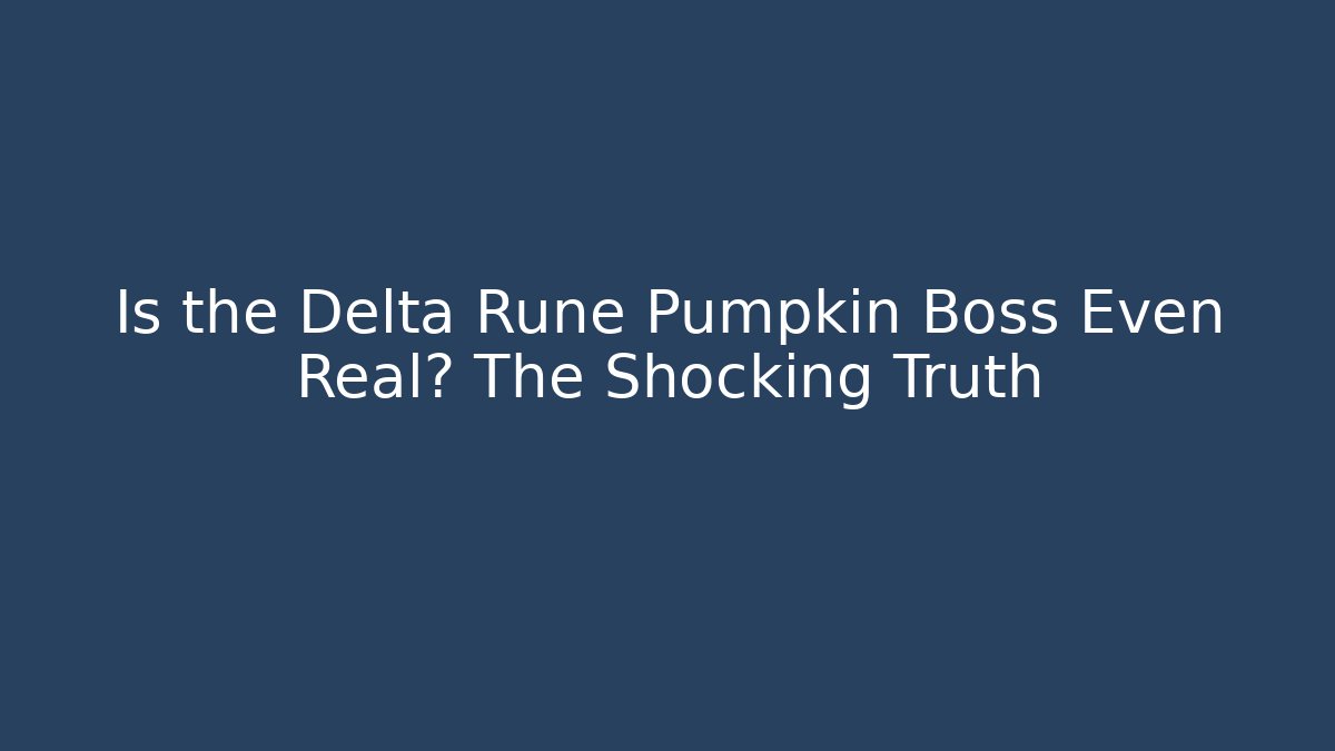 Is the Delta Rune Pumpkin Boss Even Real? The Shocking Truth
