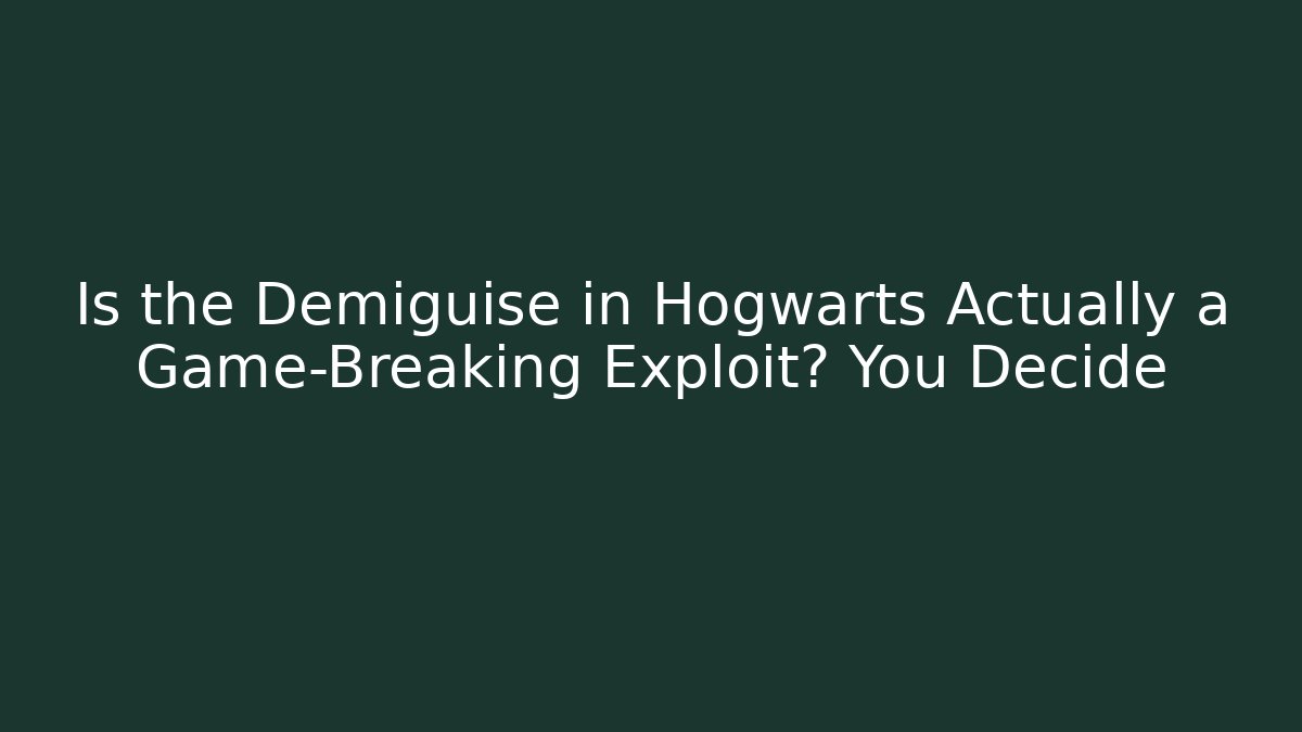 Is the Demiguise in Hogwarts Actually a Game-Breaking Exploit? You Decide