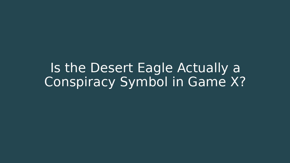 Is the Desert Eagle Actually a Conspiracy Symbol in Game X?