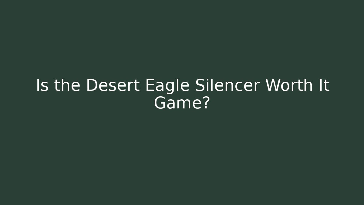 Is the Desert Eagle Silencer Worth It Game? - Create More Assets