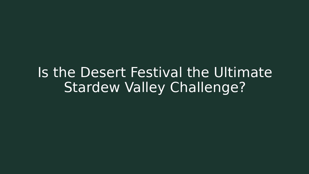 Is the Desert Festival the Ultimate Stardew Valley Challenge?