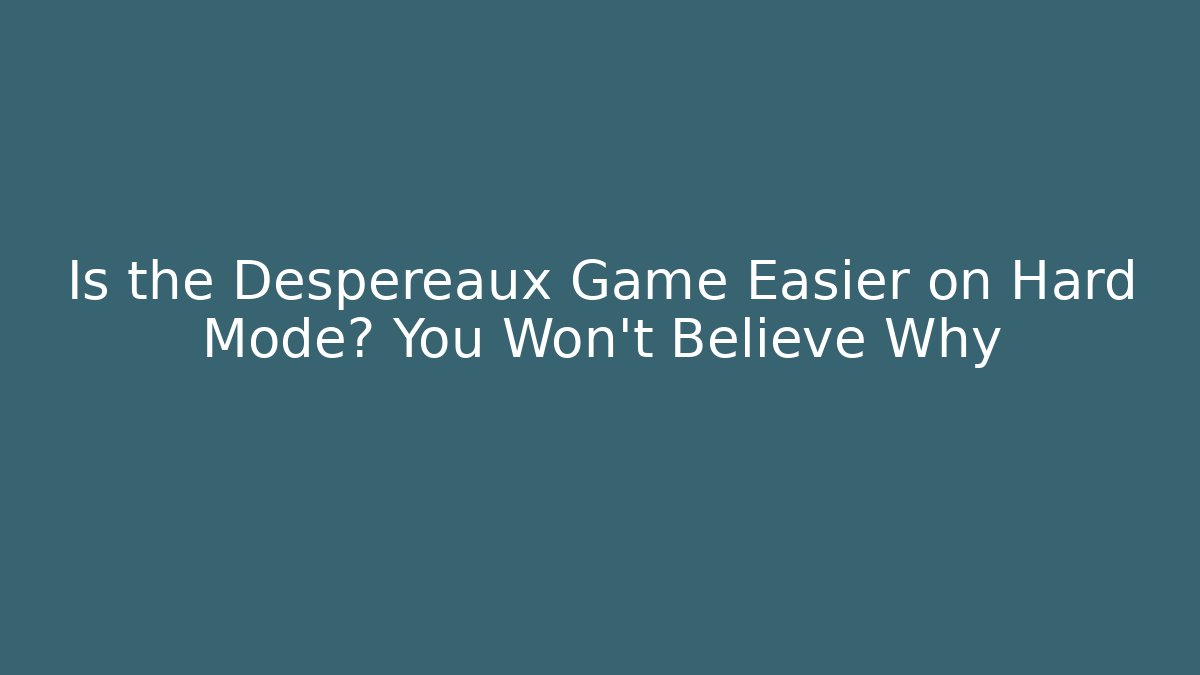 Is the Despereaux Game Easier on Hard Mode? You Won't Believe Why