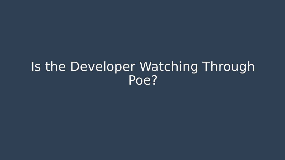 Is the Developer Watching Through Poe? - Create More Assets