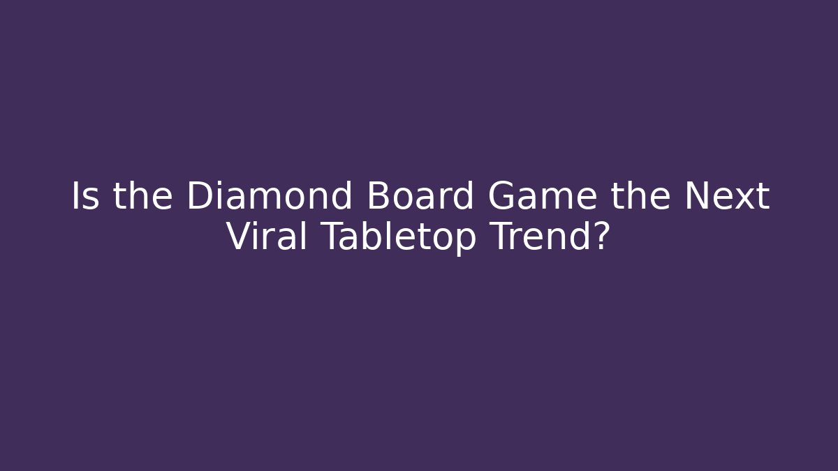 Is the Diamond Board Game the Next Viral Tabletop Trend?