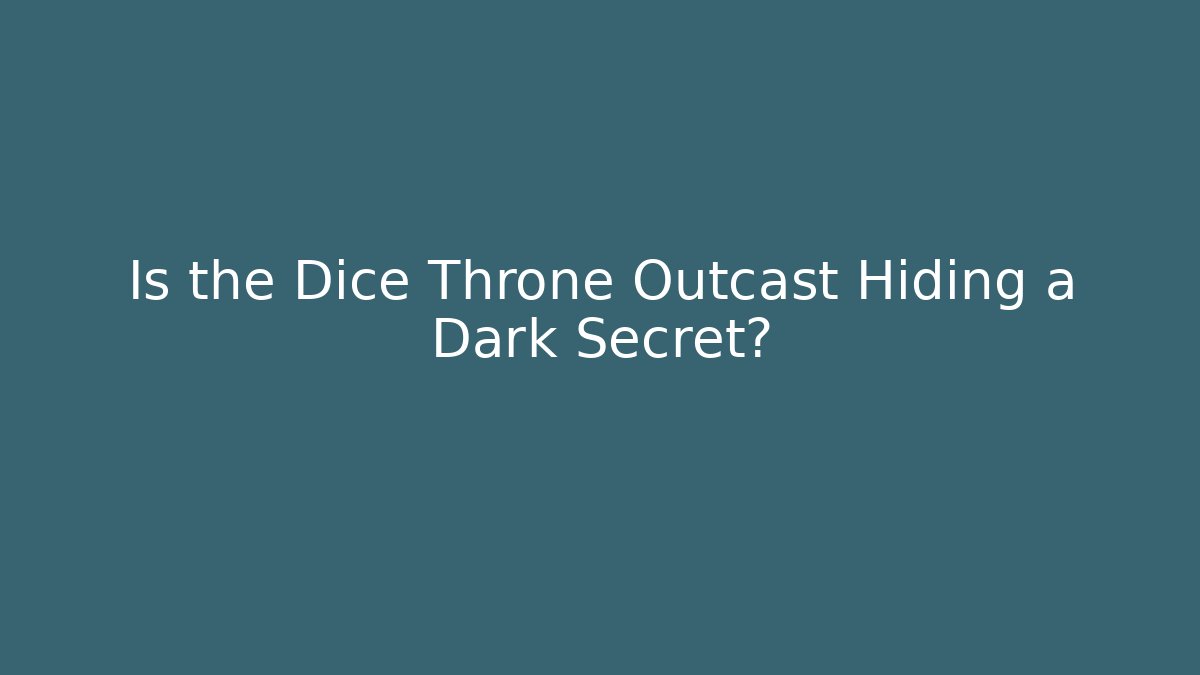 Is the Dice Throne Outcast Hiding a Dark Secret?