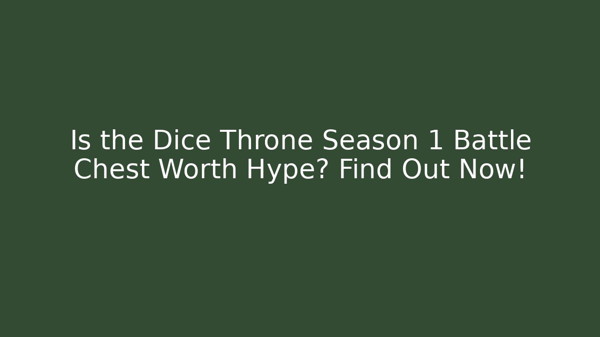 Is the Dice Throne Season 1 Battle Chest Worth Hype? Find Out Now!