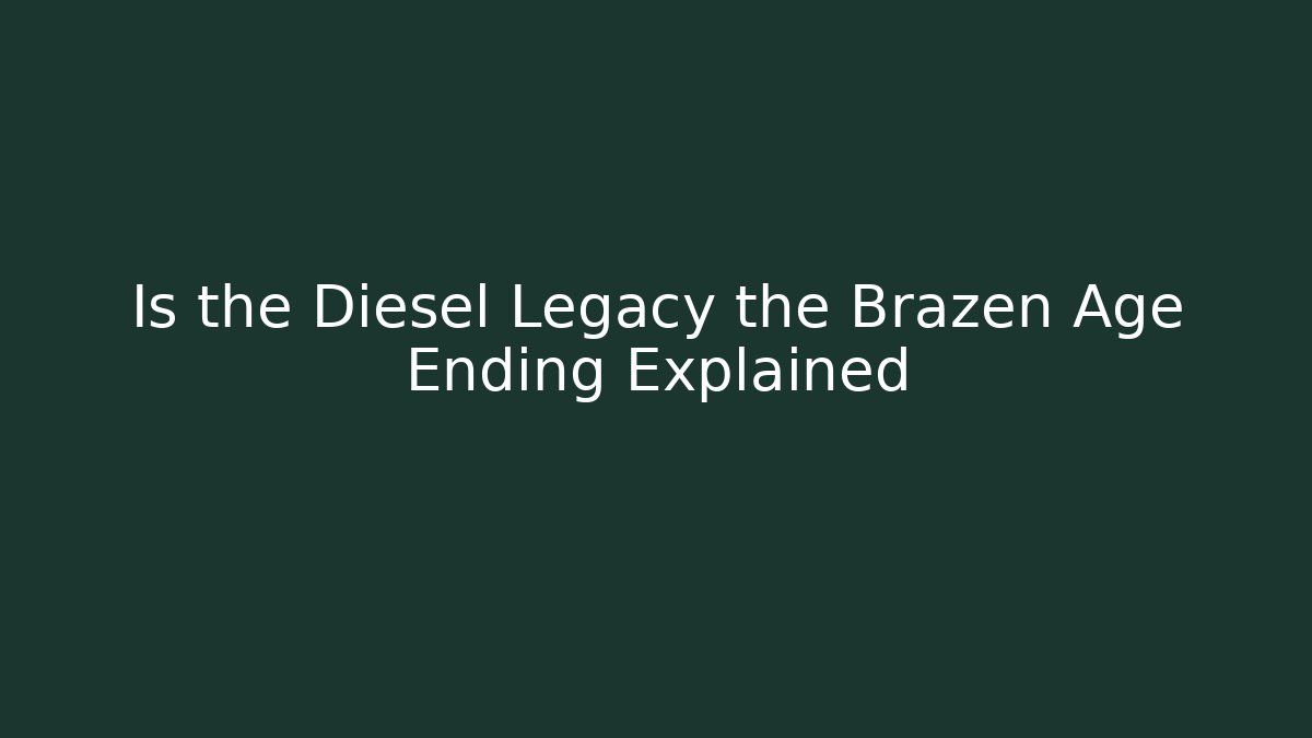Is the Diesel Legacy the Brazen Age Ending Explained