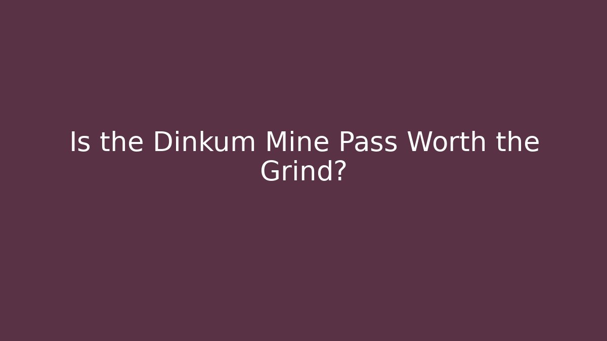 Is the Dinkum Mine Pass Worth the Grind?