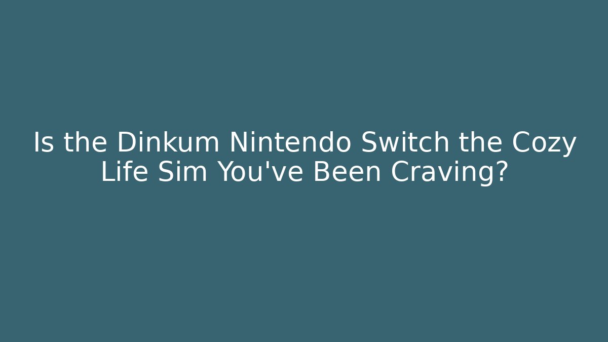 Is the Dinkum Nintendo Switch the Cozy Life Sim You've Been Craving?
