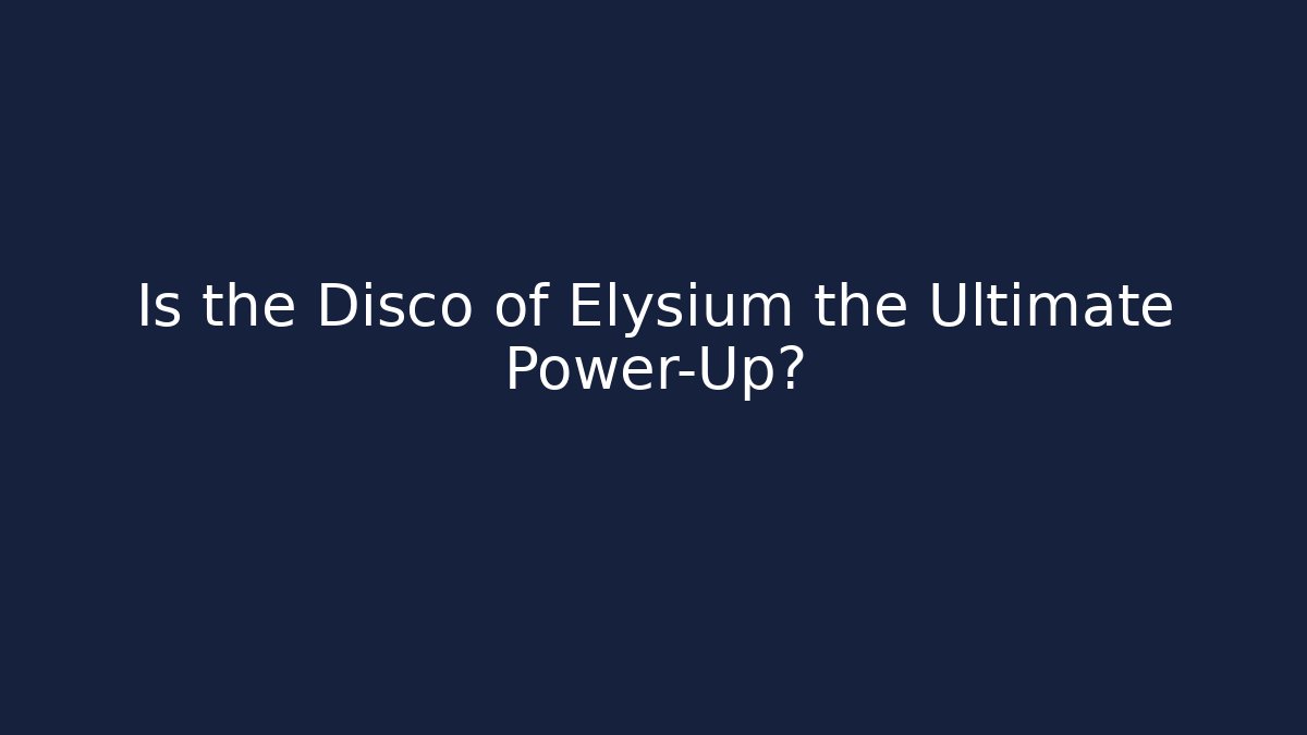 Is the Disco of Elysium the Ultimate Power-Up?