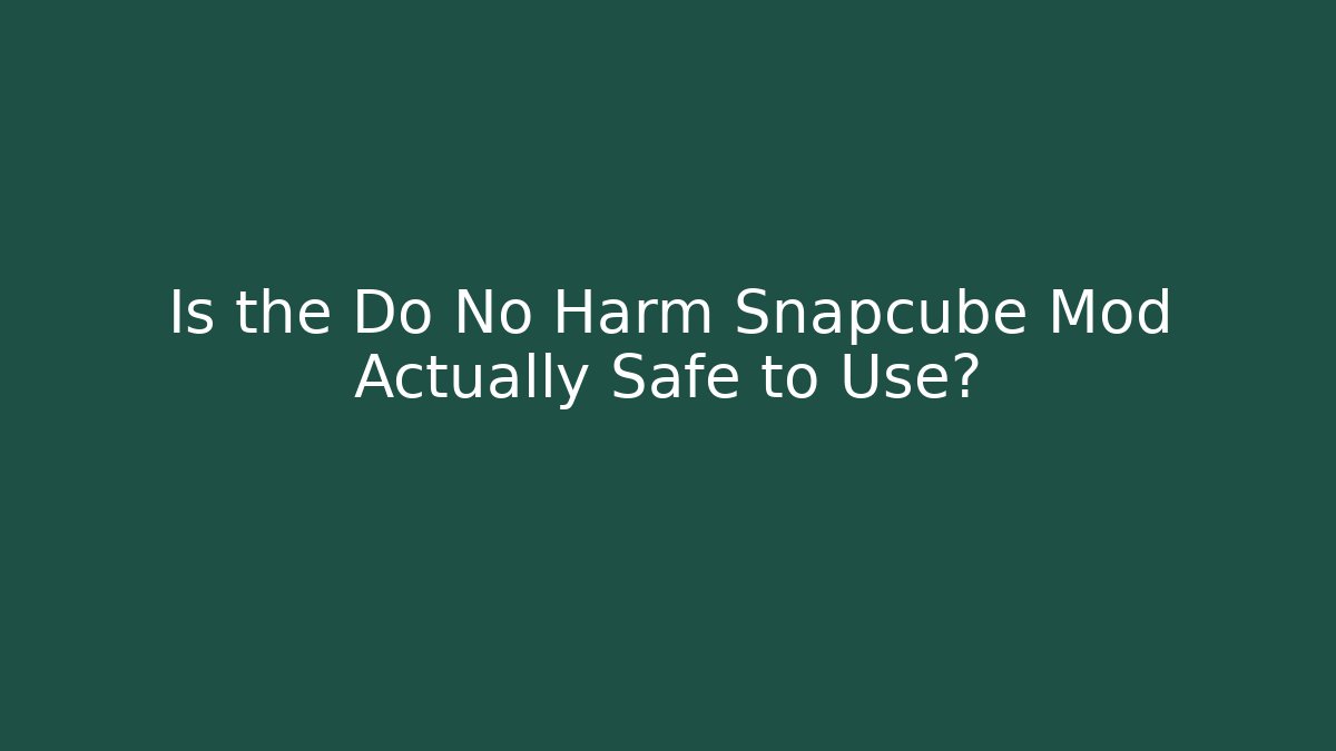 Is the Do No Harm Snapcube Mod Actually Safe to Use?