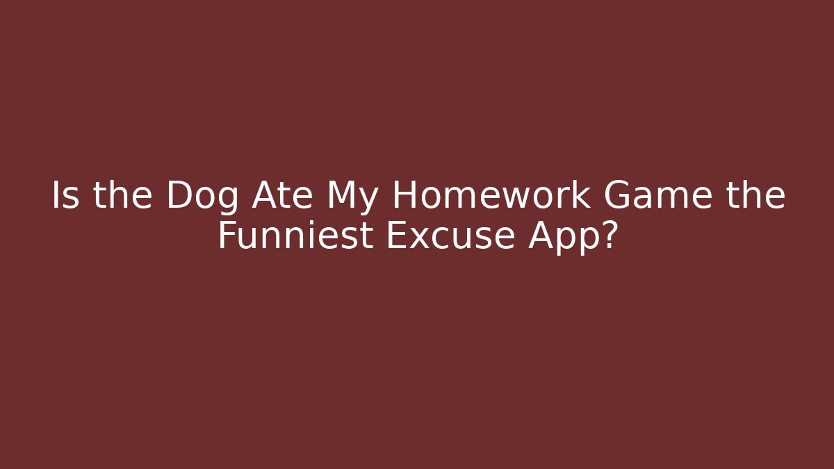 Is the Dog Ate My Homework Game the Funniest Excuse App?
