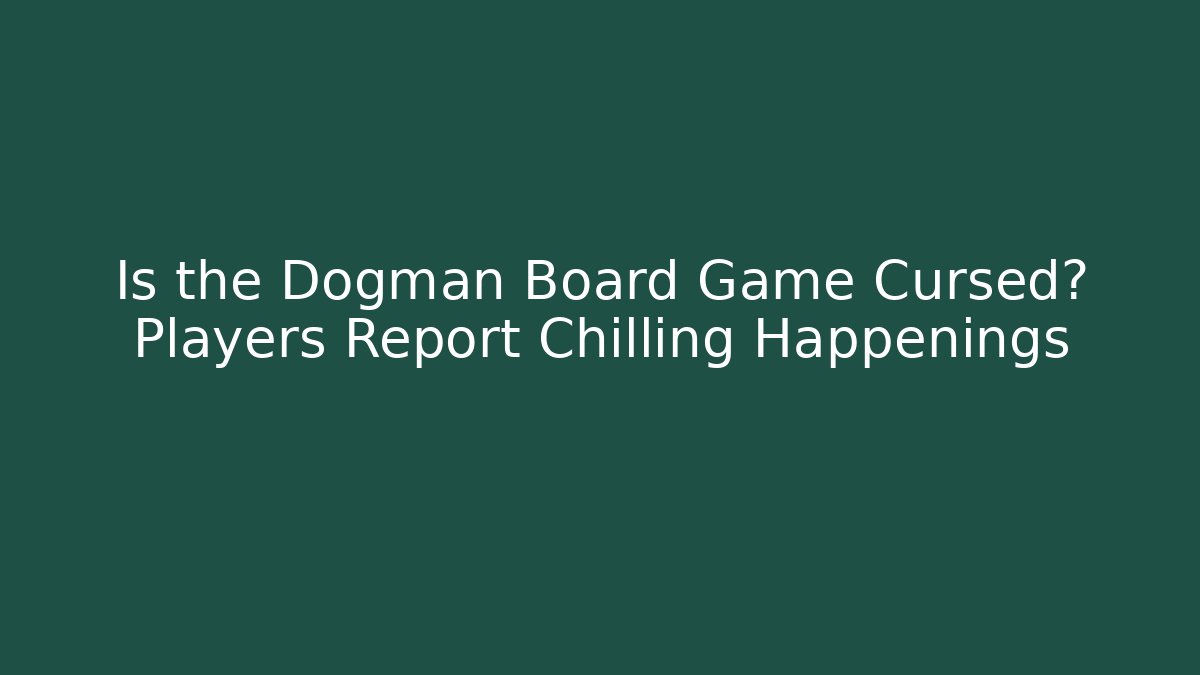 Is the Dogman Board Game Cursed? Players Report Chilling Happenings