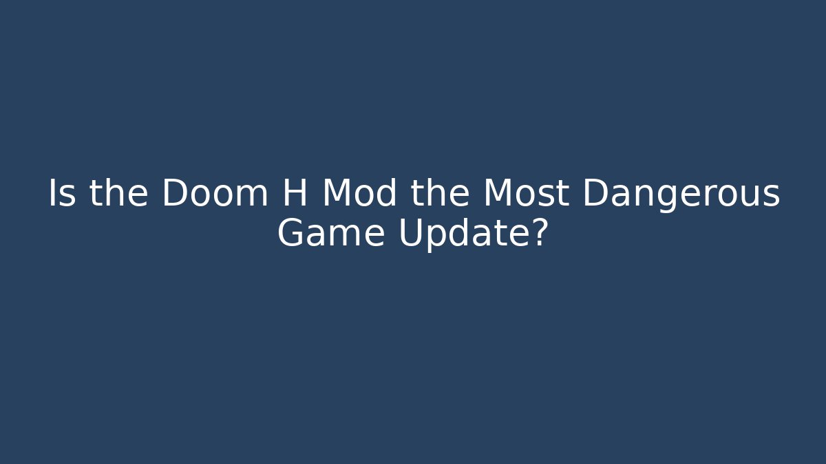 Is the Doom H Mod the Most Dangerous Game Update? - Create More Assets