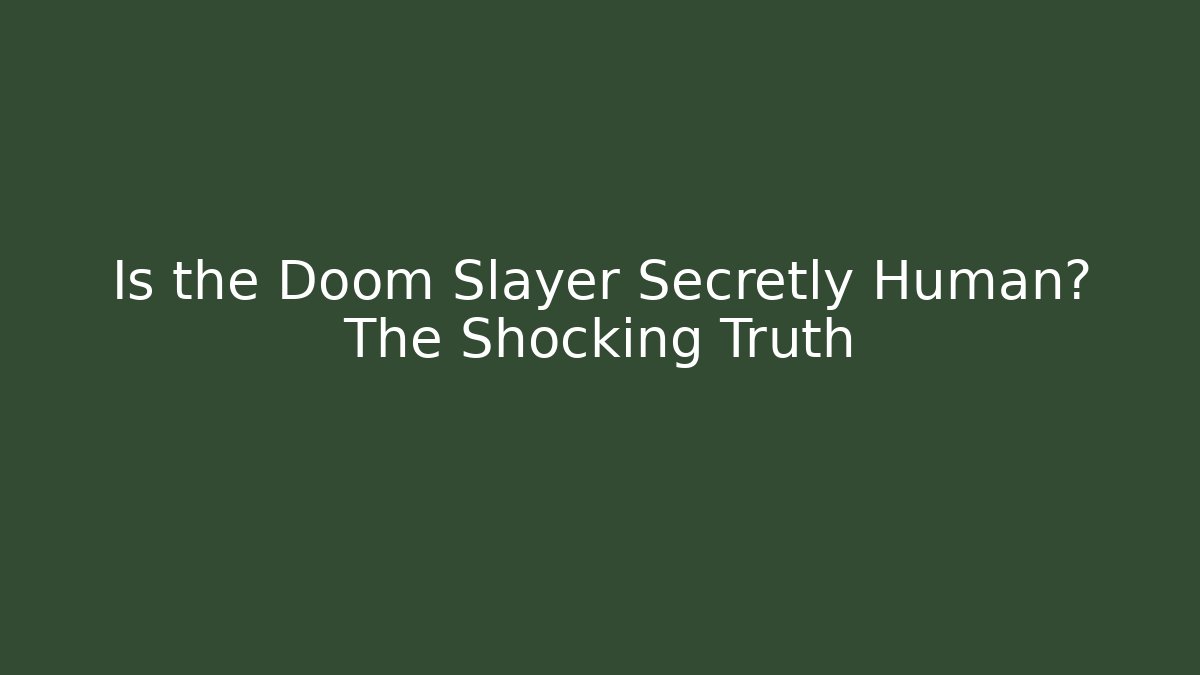 Is the Doom Slayer Secretly Human? The Shocking Truth