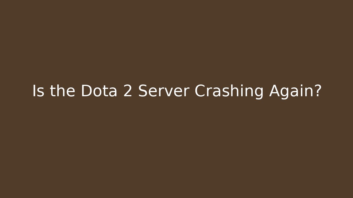 Is the Dota 2 Server Crashing Again? - Create More Assets