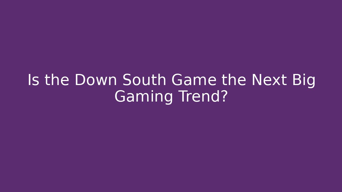Is the Down South Game the Next Big Gaming Trend?