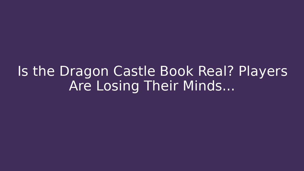 Is the Dragon Castle Book Real? Players Are Losing Their Minds…