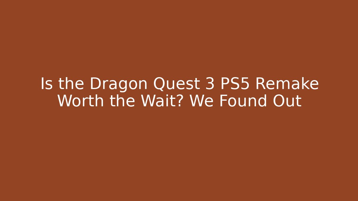 Is the Dragon Quest 3 PS5 Remake Worth the Wait? We Found Out