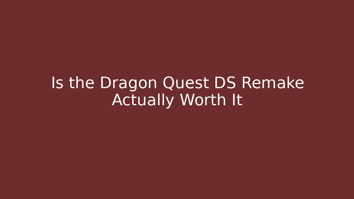 Is the Dragon Quest DS Remake Actually Worth It