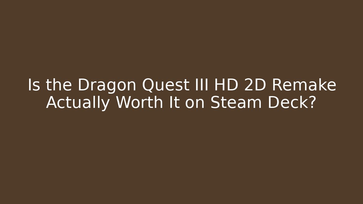 Is the Dragon Quest III HD 2D Remake Actually Worth It on Steam Deck?