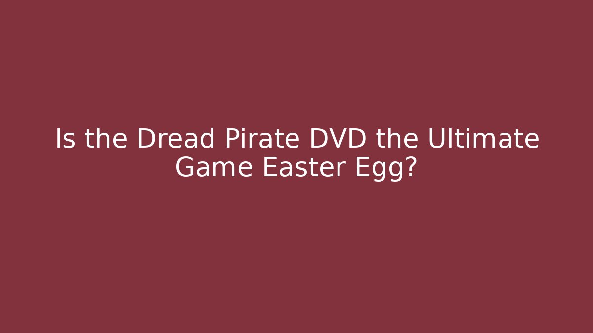 Is the Dread Pirate DVD the Ultimate Game Easter Egg? - Create More Assets