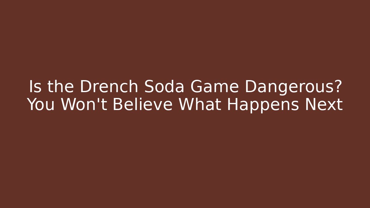Is the Drench Soda Game Dangerous? You Won’t Believe What Happens Next