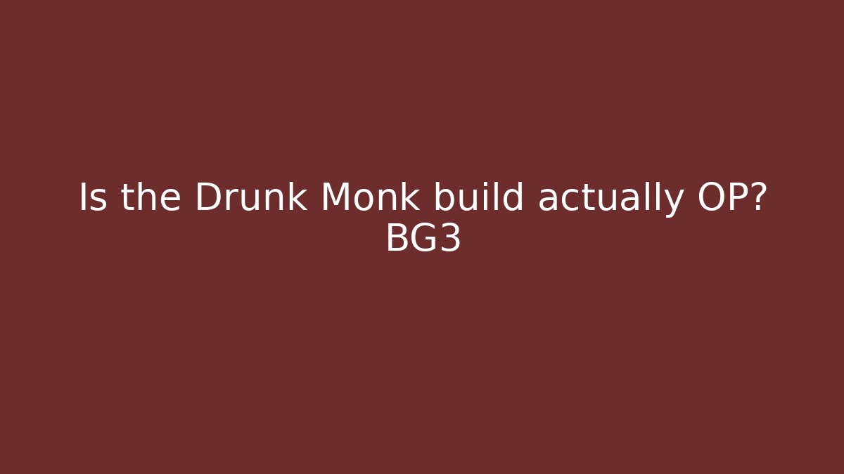 Is the Drunk Monk build actually OP? BG3
